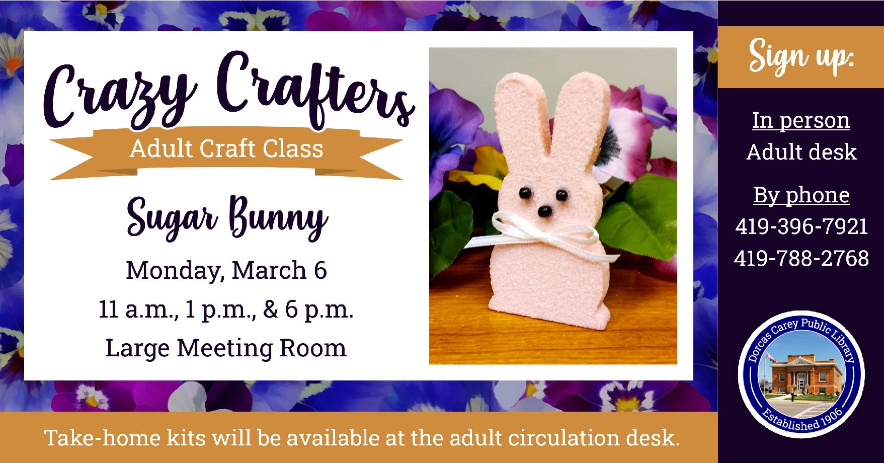 Enjoy the laughter and crafty company on Monday, March 6th     at 11 a.m., 1 p.m. & 6 p.m.  Discover the creative side of yourself and have fun!  Supplies are provided free of charge, but donations are welcome!!  This month’s craft is a Sugar Bunny.               Please sign up at the adult circulation desk or by phone at 419-396-7921 or 419-788-2768. 