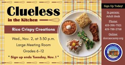 Wednesday, November 2nd, – Clueless in the Kitchen – 3:30 p.m. Come join in the cooking fun!  This program is for grades 6 through 12 and will take place the first Wednesday of the month September through May at 3:30 p.m.  This month’s project is Rice Crispy Creations.   Please sign up at the adult circulation desk, by phone at 419-396-7921 or 419-788-2768, or on our website at www.dorcascarey.org.