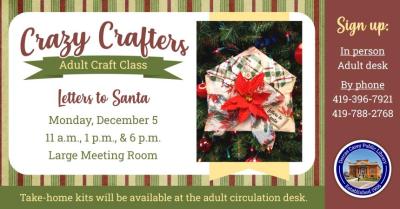 Enjoy the laughter and crafty company on Monday, December 5th    at 11 a.m., 1 p.m. & 6 p.m.  Discover the creative side of yourself and have fun!  Supplies are provided free of charge, but donations are welcome!!  This month’s craft is a Letter to Santa decoration.  Please sign up at the adult circulation desk, by phone at 419-396-7921 or 419-788-2768, or on our website at www.dorcascarey.org.