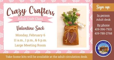 Enjoy the laughter and crafty company on Monday, February 6th     at 11 a.m., 1 p.m. & 6 p.m.  Discover the creative side of yourself and have fun!  Supplies are provided free of charge, but donations are welcome!!  This month’s craft is a Valentine’s Sack. Please sign up at the adult circulation desk, by phone at 419-396-7921 or 419-788-2768, or on our website at www.dorcascarey.org.