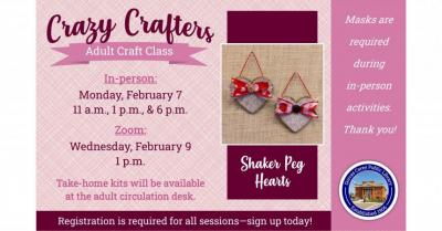 Cannot attend Crazy Crafters in person on February 7th?   Join us via Zoom at 1 p.m. to create your Shaker Peg Hearts.  Please sign up at the adult circulation desk, by phone at 419-396-7921 or 419-788-2768, or on our website at www.dorcascarey.org.  Be sure to give us your email address so we can send you the Zoom link.