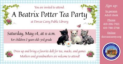 Time for tea!  On Saturday, May 14th, at 11 a.m. the Dorcas Carey Public Library will hold a tea party for children 2 years of age up to 3rd grade.   Dress up, bring your dolls and join us for snacks and tea.  Play games such as Bingo and Tea Bag Toss.  Children are welcome to invite their mom or grandma to attend alongside them.  Sign up to reserve your spot in person at the Dorcas Carey Public Library, by phone at 419-396-7921 or 419-788-2768, or online at dorcascarey.org.  
