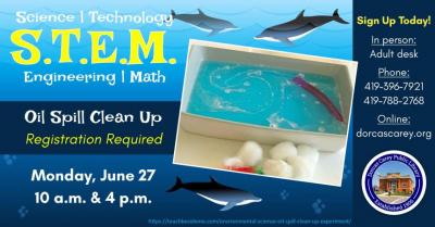 Come join in the S.T.E.M fun and take part in an Oil Spill Clean Up!  You must register for this event.  Register at the circulation desk or call the library at 419-396-7921 or 419-788-2768.
