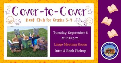 Cover-to-Cover Book club is a program for children in grades 3,4, and 5.  The club will meet the first Tuesday of the month September through May at 3:30 p.m.  Each month a book is chose to read and discuss.  The goal is to get students to engage with what they are reading and to begin thinking critically about what they have read while still having fun.